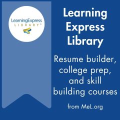 Learning Express Library from MeL.org. Resumé builder, college prep, and skill building courses.